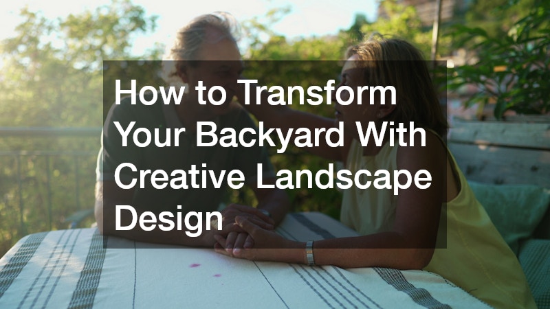 How to Transform Your Backyard With Creative Landscape Design