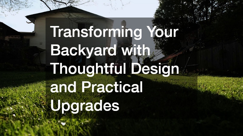 Transforming Your Backyard with Thoughtful Design and Practical Upgrades