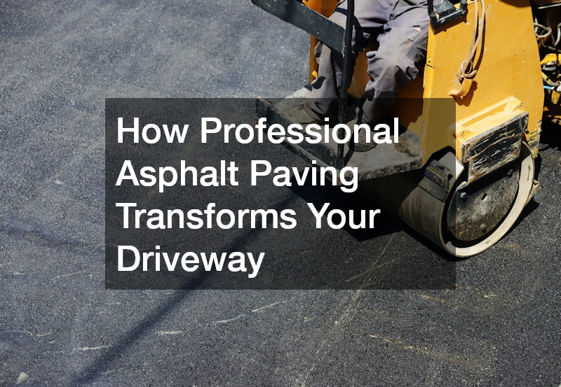 How Professional Asphalt Paving Transforms Your Driveway