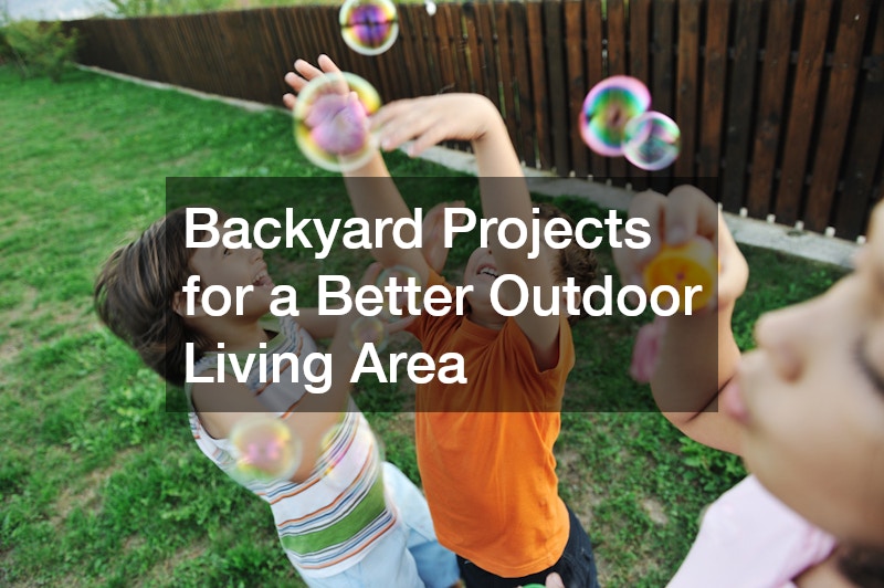 Backyard Projects for a Better Outdoor Living Area